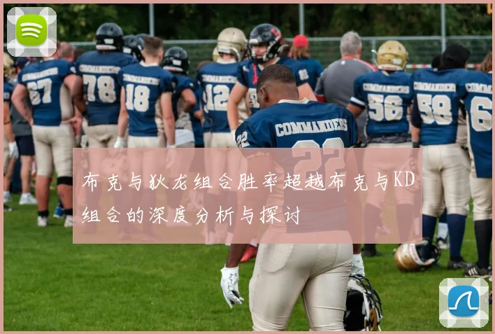 布克与狄龙组合胜率超越布克与KD组合的深度分析与探讨