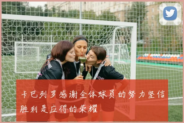 卡巴列罗感谢全体球员的努力坚信胜利是应得的荣耀
